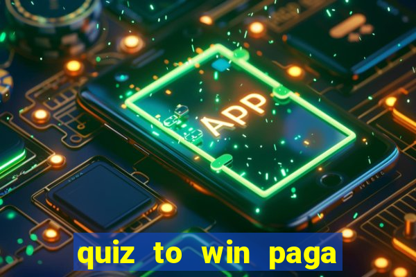 quiz to win paga mesmo quiz paga mesmo